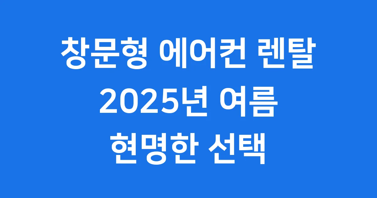 창문형 에어컨 렌탈 2025년 여름 현명한 선택 가이드